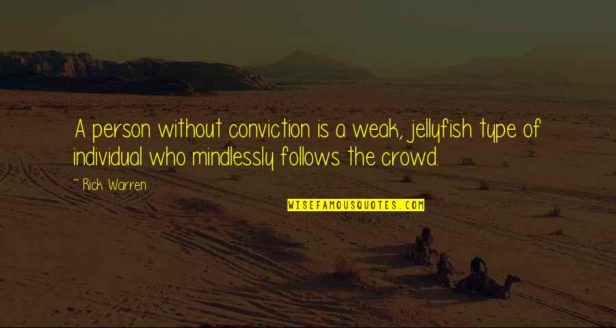 Jellyfish Quotes By Rick Warren: A person without conviction is a weak, jellyfish Jellyfish Quotes By Rick Warren: A person without conviction is a weak, jellyfish