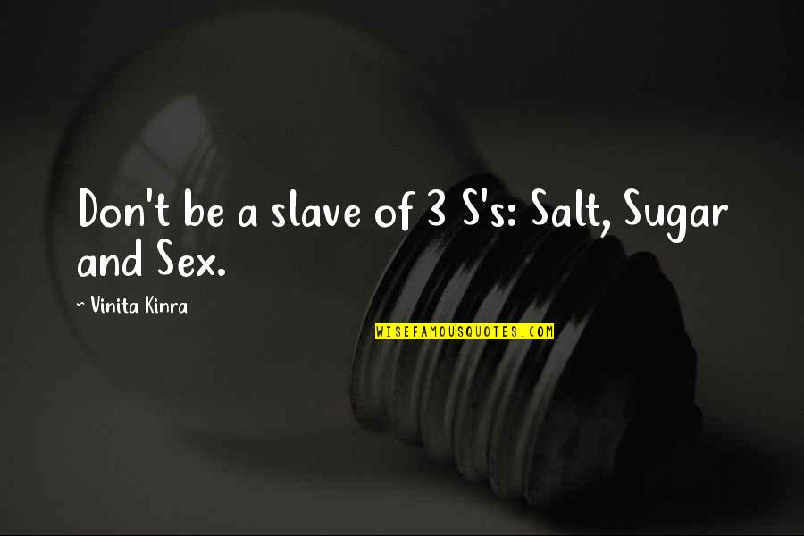 Jellying Point Quotes By Vinita Kinra: Don't be a slave of 3 S's: Salt,
