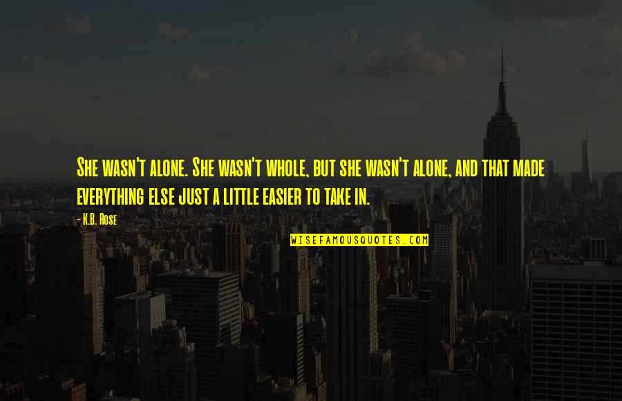 Jellyman Drip Quotes By K.B. Rose: She wasn't alone. She wasn't whole, but she Jellyman Drip Quotes By K.B. Rose: She wasn't alone. She wasn't whole, but she