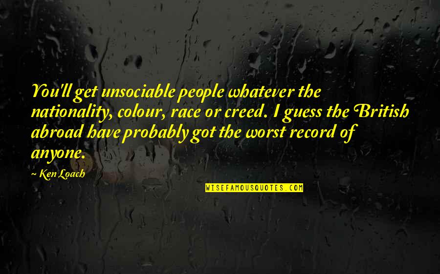 Jellyman Kelly James Quotes By Ken Loach: You'll get unsociable people whatever the nationality, colour,