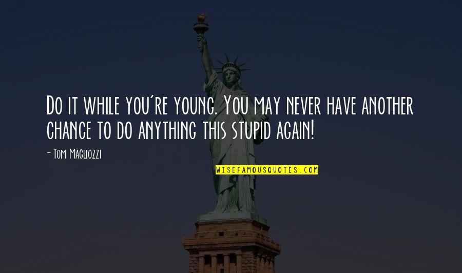 Jellys Van Vucht Quotes By Tom Magliozzi: Do it while you're young. You may never