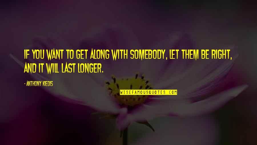Jellystone Quotes By Anthony Kiedis: If you want to get along with somebody, Jellystone Quotes By Anthony Kiedis: If you want to get along with somebody,