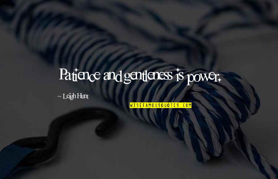 Jelmez Quotes By Leigh Hunt: Patience and gentleness is power. Jelmez Quotes By Leigh Hunt: Patience and gentleness is power.