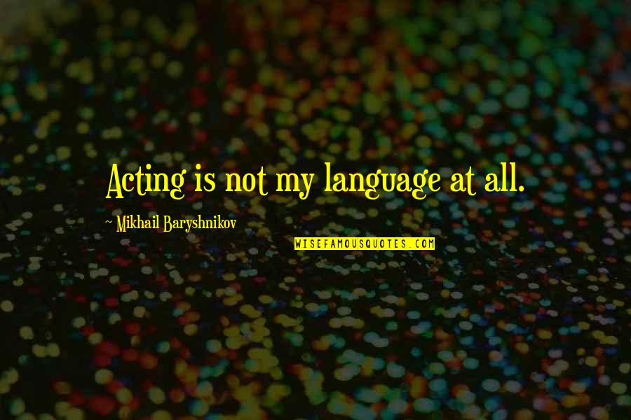Jelmez Quotes By Mikhail Baryshnikov: Acting is not my language at all. Jelmez Quotes By Mikhail Baryshnikov: Acting is not my language at all.