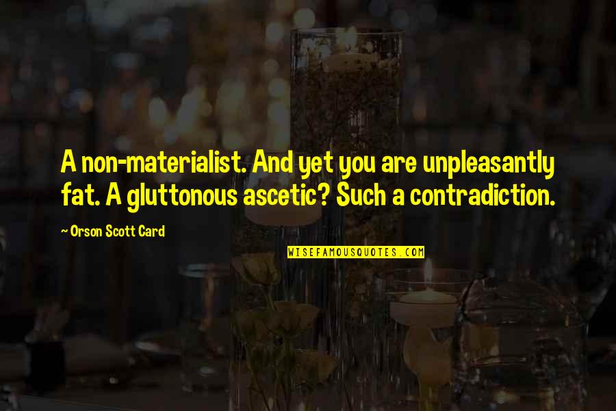Jelmez Quotes By Orson Scott Card: A non-materialist. And yet you are unpleasantly fat. Jelmez Quotes By Orson Scott Card: A non-materialist. And yet you are unpleasantly fat.
