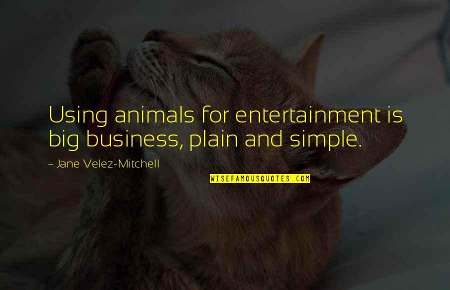Jelonek Karpicko Quotes By Jane Velez-Mitchell: Using animals for entertainment is big business, plain