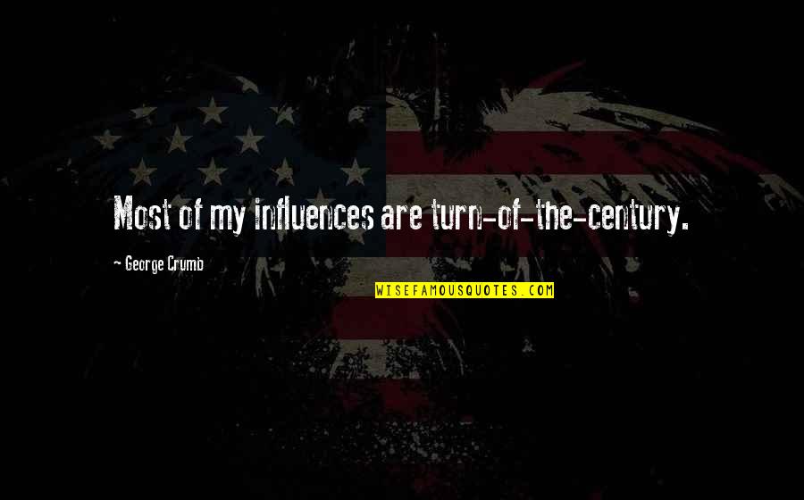 Jeltje Dejong Quotes By George Crumb: Most of my influences are turn-of-the-century. Jeltje Dejong Quotes By George Crumb: Most of my influences are turn-of-the-century.