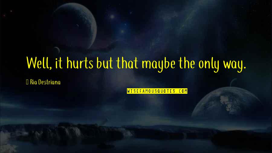 Jelvery Quotes By Ria Destriana: Well, it hurts but that maybe the only Jelvery Quotes By Ria Destriana: Well, it hurts but that maybe the only