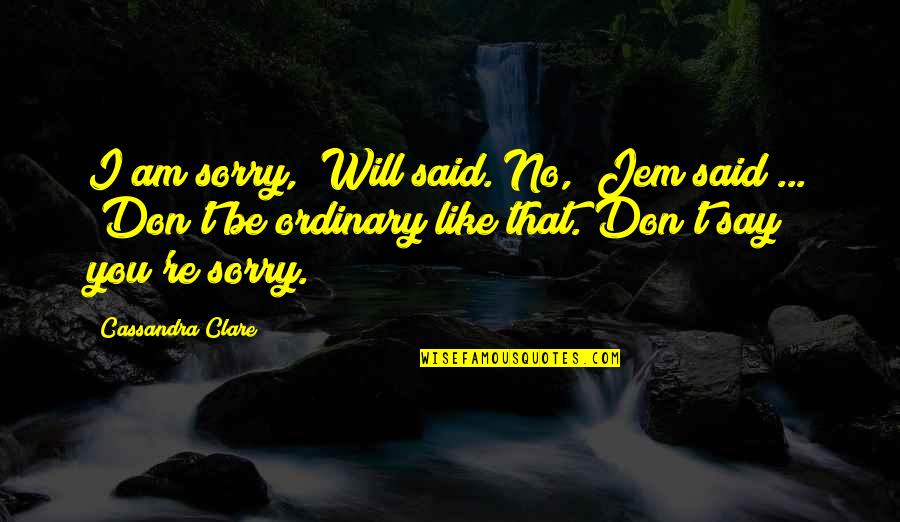 Jem And Will Quotes By Cassandra Clare: I am sorry," Will said."No," Jem said ...