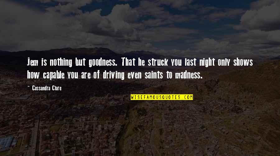 Jem Carstairs And Tessa Gray Quotes By Cassandra Clare: Jem is nothing but goodness. That he struck Jem Carstairs And Tessa Gray Quotes By Cassandra Clare: Jem is nothing but goodness. That he struck