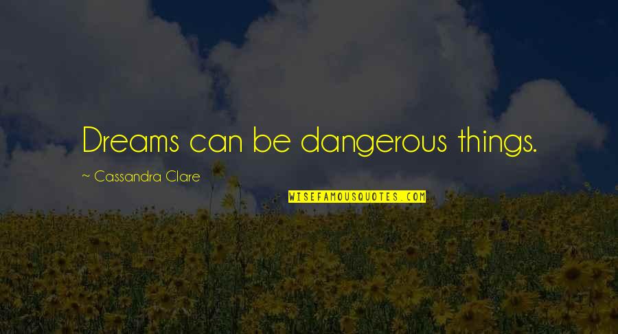 Jem Carstairs Quotes By Cassandra Clare: Dreams can be dangerous things. Jem Carstairs Quotes By Cassandra Clare: Dreams can be dangerous things.