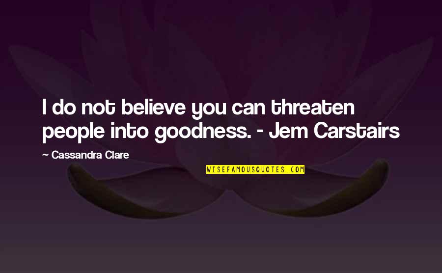 Jem Carstairs Quotes By Cassandra Clare: I do not believe you can threaten people
