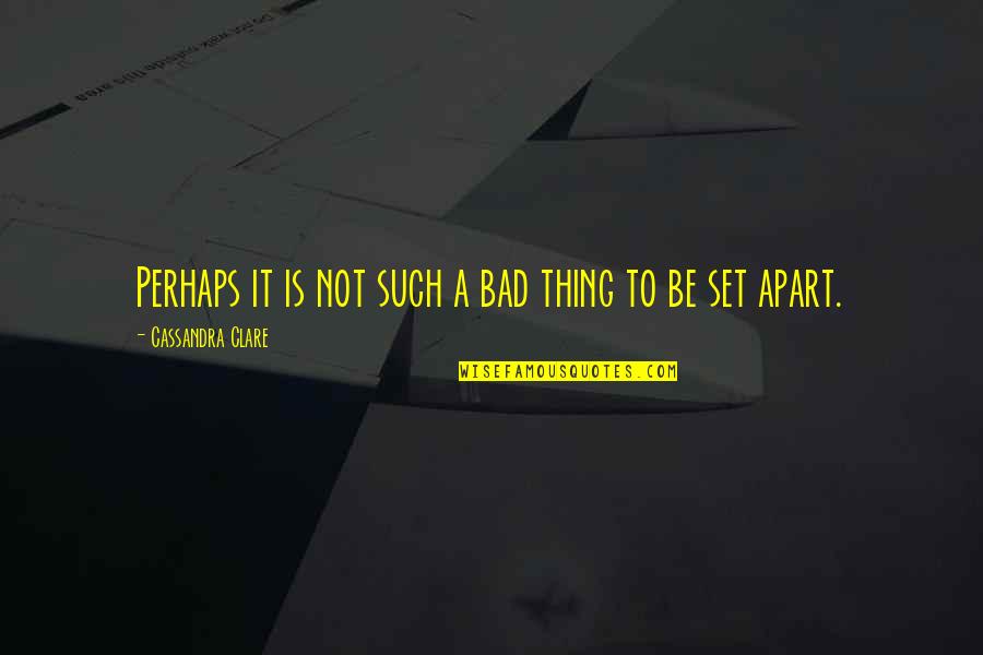 Jem Carstairs Quotes By Cassandra Clare: Perhaps it is not such a bad thing
