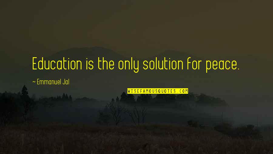 Jem Finch Quotes By Emmanuel Jal: Education is the only solution for peace.