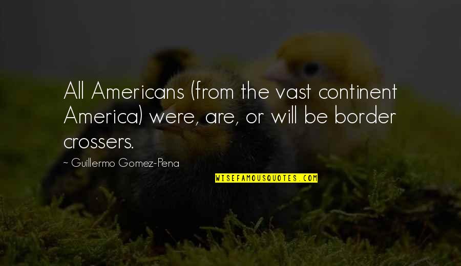 Jem Loss Of Innocence Quotes By Guillermo Gomez-Pena: All Americans (from the vast continent America) were,