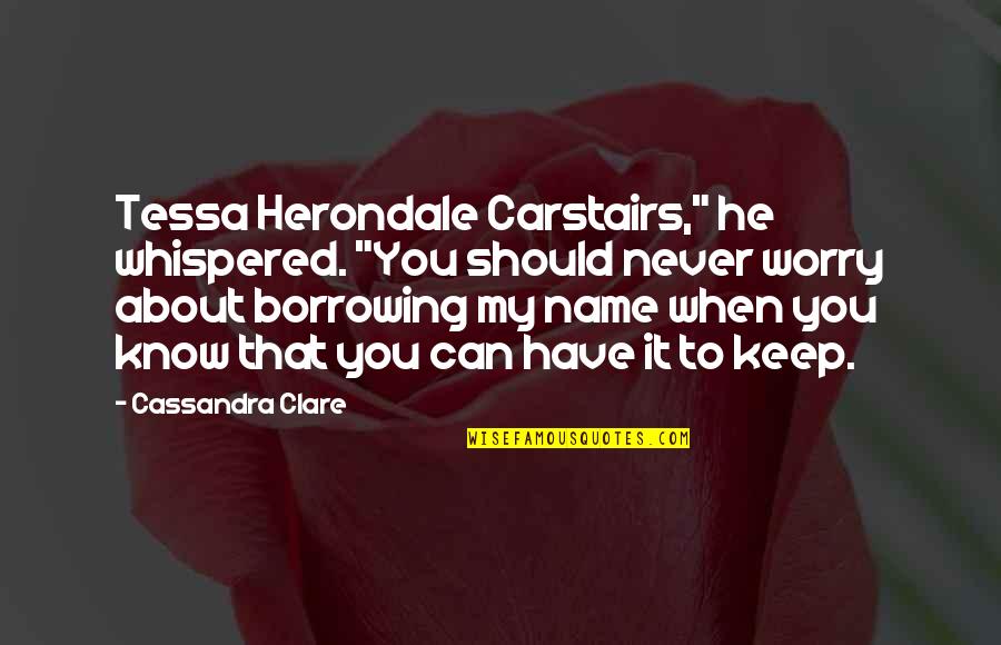Jem Tessa Quotes By Cassandra Clare: Tessa Herondale Carstairs," he whispered. "You should never Jem Tessa Quotes By Cassandra Clare: Tessa Herondale Carstairs," he whispered. "You should never