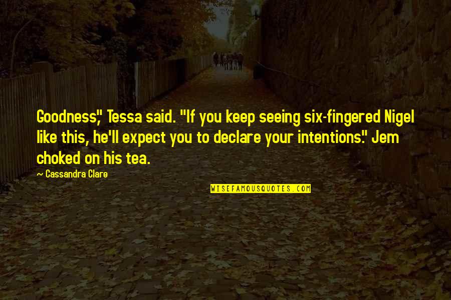 Jem Tessa Quotes By Cassandra Clare: Goodness," Tessa said. "If you keep seeing six-fingered Jem Tessa Quotes By Cassandra Clare: Goodness," Tessa said. "If you keep seeing six-fingered