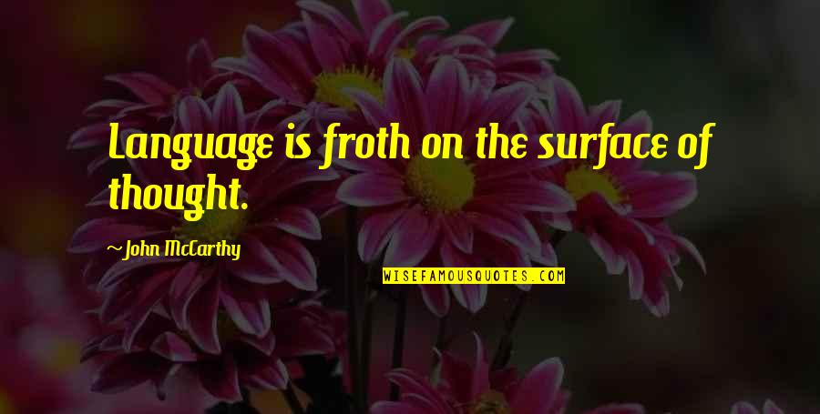 Jem Tkam Quotes By John McCarthy: Language is froth on the surface of thought.
