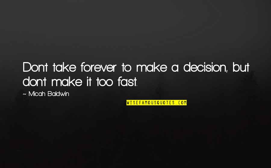 Jem Tkam Quotes By Micah Baldwin: Don't take forever to make a decision, but