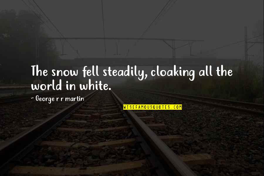Jem Touching The Radley House Quote Quotes By George R R Martin: The snow fell steadily, cloaking all the world Jem Touching The Radley House Quote Quotes By George R R Martin: The snow fell steadily, cloaking all the world