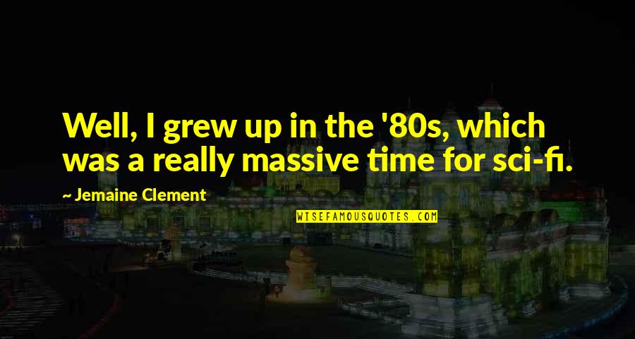 Jemaine Clement Quotes By Jemaine Clement: Well, I grew up in the '80s, which Jemaine Clement Quotes By Jemaine Clement: Well, I grew up in the '80s, which