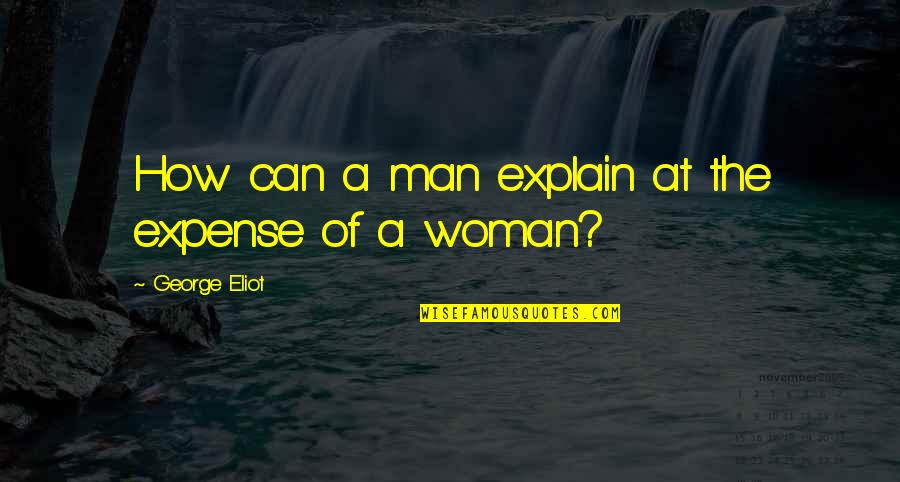 Jemaine David Bowie Quotes By George Eliot: How can a man explain at the expense Jemaine David Bowie Quotes By George Eliot: How can a man explain at the expense