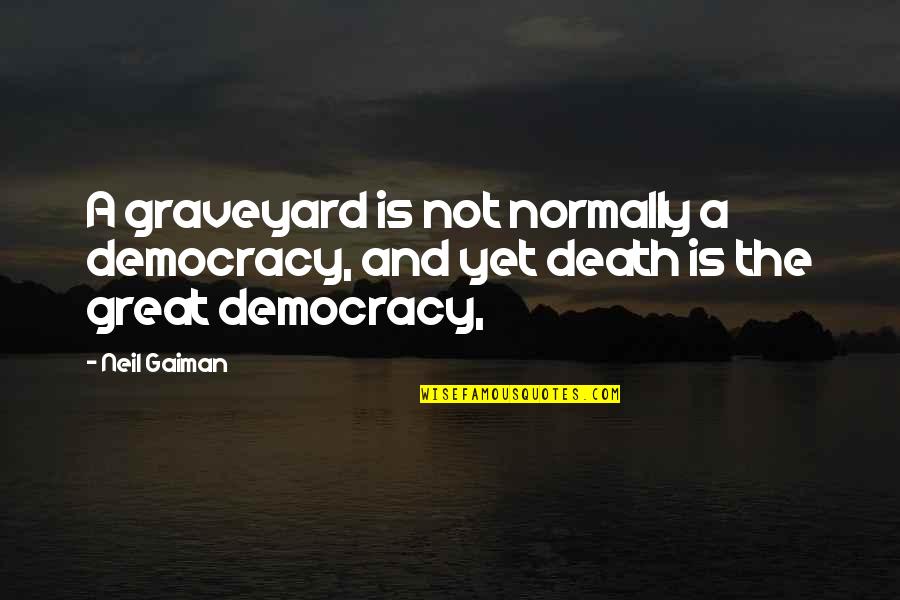 Jemaine's Quotes By Neil Gaiman: A graveyard is not normally a democracy, and