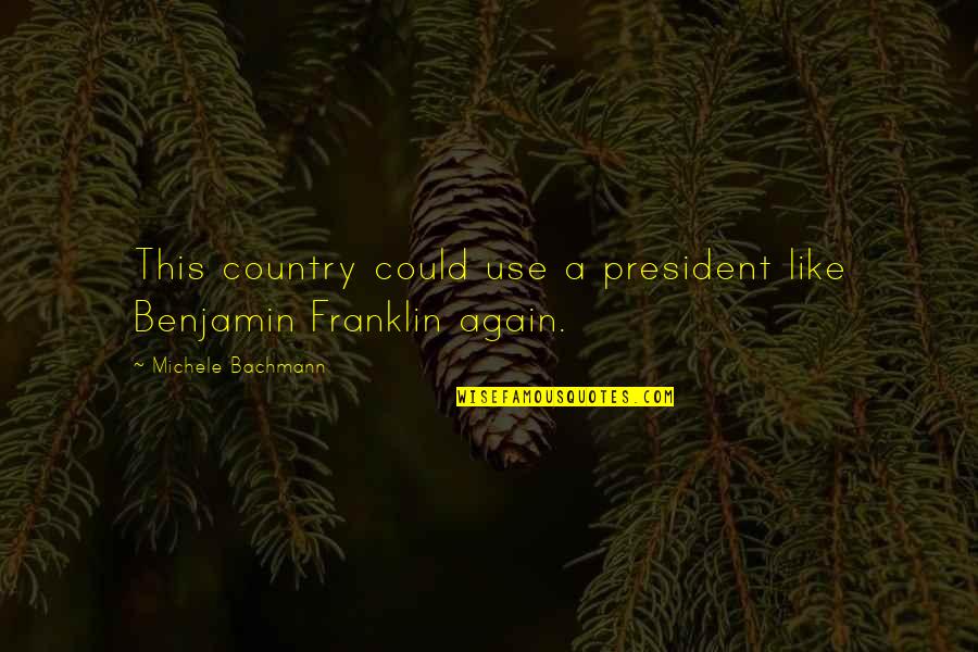 Jemand Seiner Quotes By Michele Bachmann: This country could use a president like Benjamin