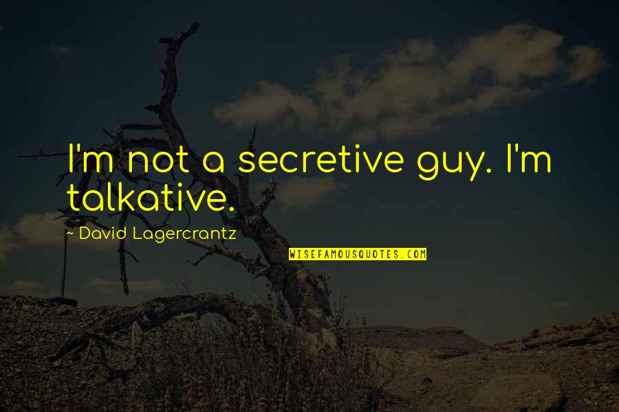 Jemandem Beine Quotes By David Lagercrantz: I'm not a secretive guy. I'm talkative.