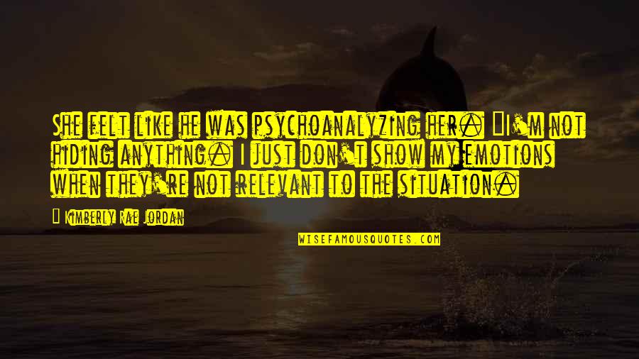 Jemanden Festnehmen Quotes By Kimberly Rae Jordan: She felt like he was psychoanalyzing her. "I'm Jemanden Festnehmen Quotes By Kimberly Rae Jordan: She felt like he was psychoanalyzing her. "I'm