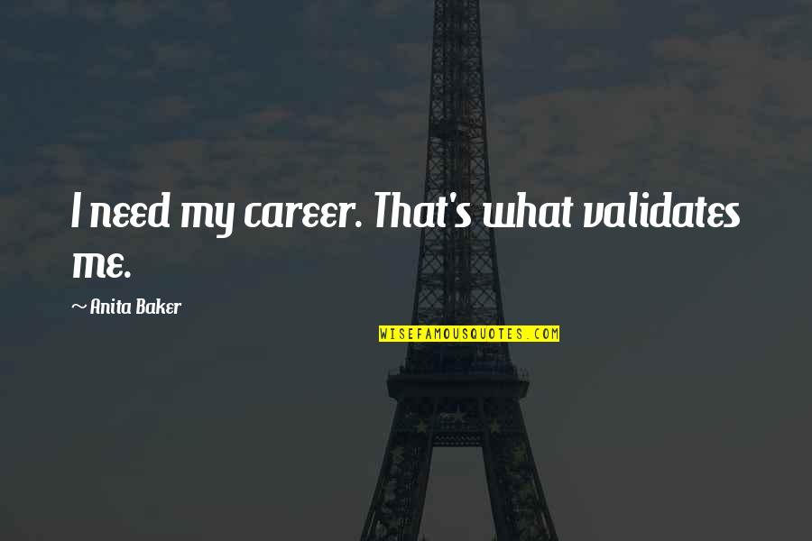 Jemanden Vorstellen Quotes By Anita Baker: I need my career. That's what validates me. Jemanden Vorstellen Quotes By Anita Baker: I need my career. That's what validates me.