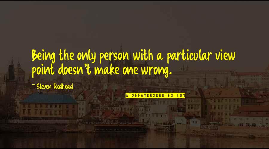 Jemappes Rue Quotes By Steven Redhead: Being the only person with a particular view