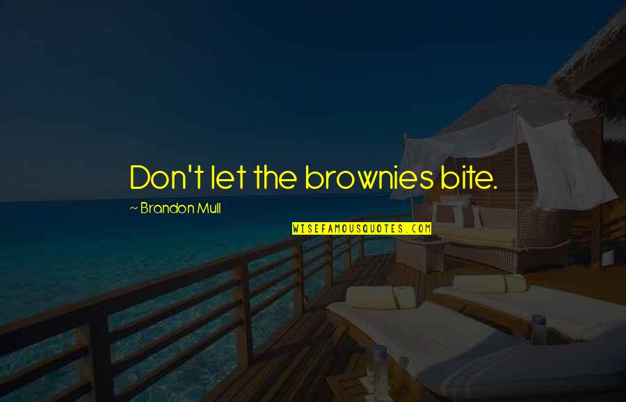 Jemarl Quotes By Brandon Mull: Don't let the brownies bite. Jemarl Quotes By Brandon Mull: Don't let the brownies bite.