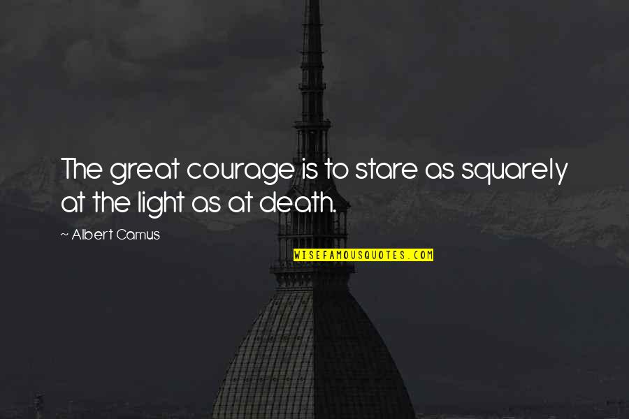 Jembatan Terpanjang Quotes By Albert Camus: The great courage is to stare as squarely