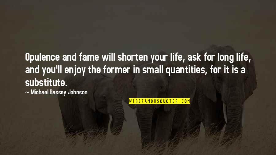 Jembatan Timbang Quotes By Michael Bassey Johnson: Opulence and fame will shorten your life, ask Jembatan Timbang Quotes By Michael Bassey Johnson: Opulence and fame will shorten your life, ask