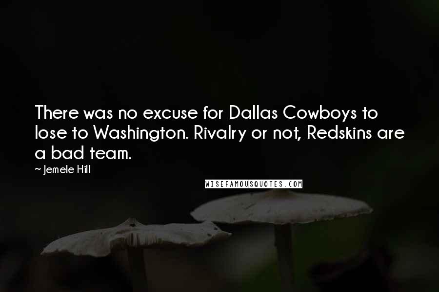 Jemele Hill quotes: There was no excuse for Dallas Cowboys to lose to Washington. Rivalry or not, Redskins are a bad team. Jemele Hill quotes: There was no excuse for Dallas Cowboys to lose to Washington. Rivalry or not, Redskins are a bad team.