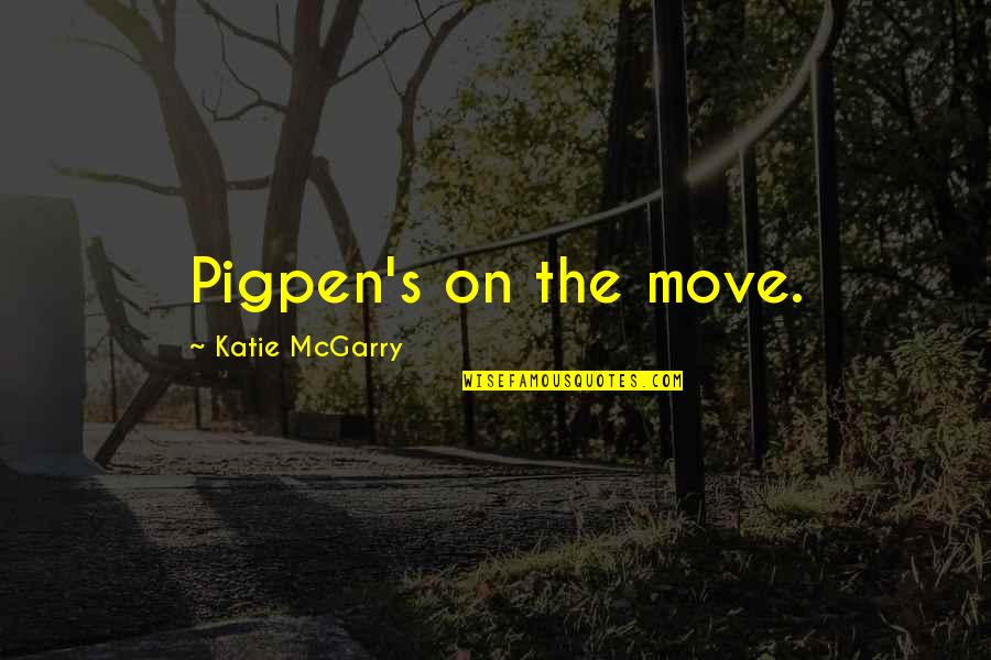 Jemelka Brooks Quotes By Katie McGarry: Pigpen's on the move. Jemelka Brooks Quotes By Katie McGarry: Pigpen's on the move.