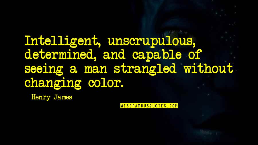 Jemiah Jefferson Quotes By Henry James: Intelligent, unscrupulous, determined, and capable of seeing a