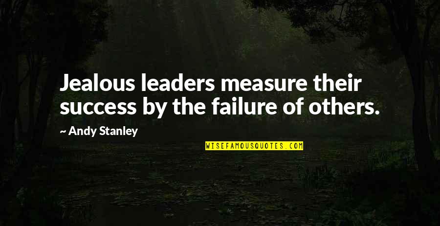 Jemiah Jones Quotes By Andy Stanley: Jealous leaders measure their success by the failure