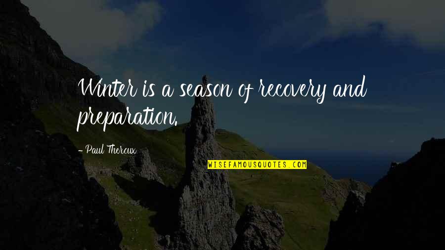 Jemiah Means Quotes By Paul Theroux: Winter is a season of recovery and preparation. Jemiah Means Quotes By Paul Theroux: Winter is a season of recovery and preparation.