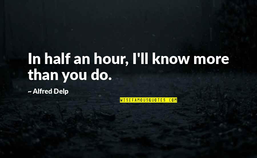 Jemianne Quotes By Alfred Delp: In half an hour, I'll know more than Jemianne Quotes By Alfred Delp: In half an hour, I'll know more than