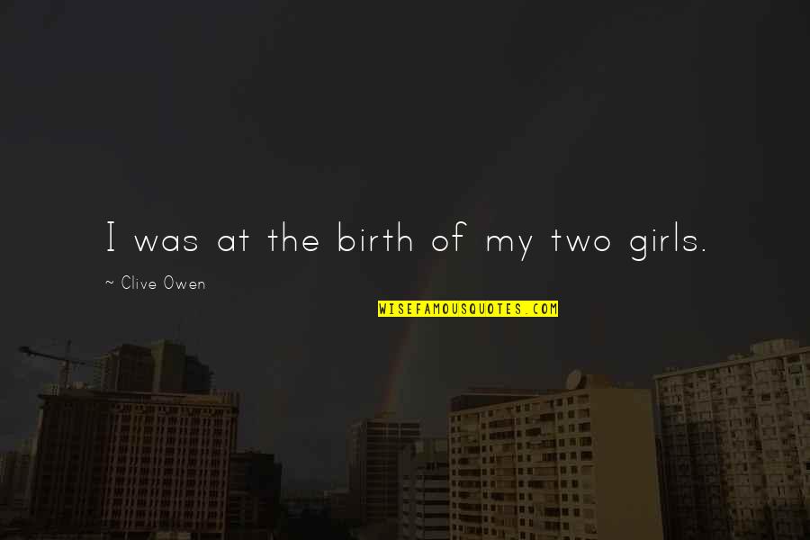 Jemianne Quotes By Clive Owen: I was at the birth of my two Jemianne Quotes By Clive Owen: I was at the birth of my two