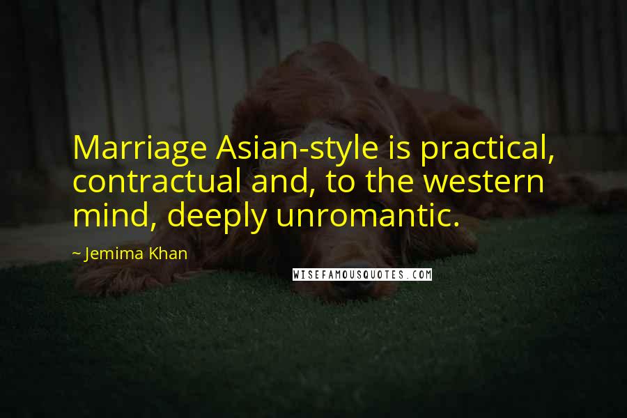 Jemima Khan quotes: Marriage Asian-style is practical, contractual and, to the western mind, deeply unromantic.