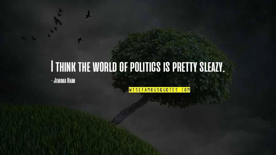 Jemima Khan Quotes By Jemima Khan: I think the world of politics is pretty
