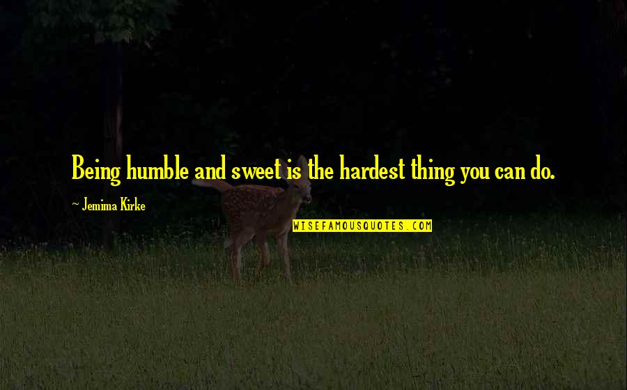 Jemima Quotes By Jemima Kirke: Being humble and sweet is the hardest thing
