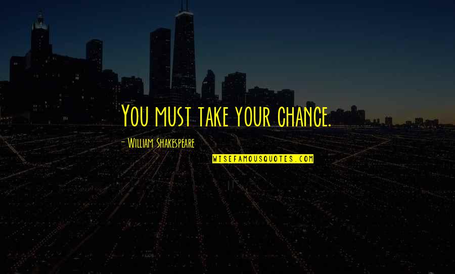 Jemima Quotes By William Shakespeare: You must take your chance.