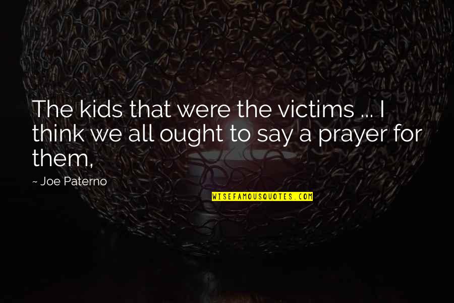 Jemimas Creative Quilting Quotes By Joe Paterno: The kids that were the victims ... I