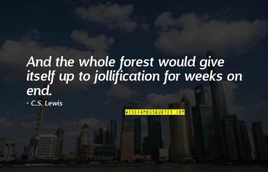 Jemimas Playhouse Quotes By C.S. Lewis: And the whole forest would give itself up
