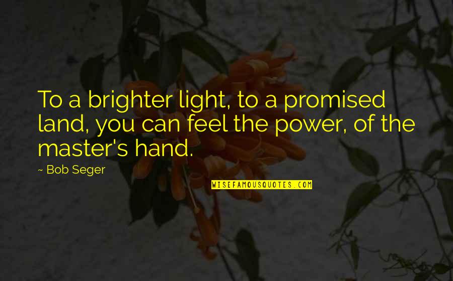 Jemineil Quotes By Bob Seger: To a brighter light, to a promised land,