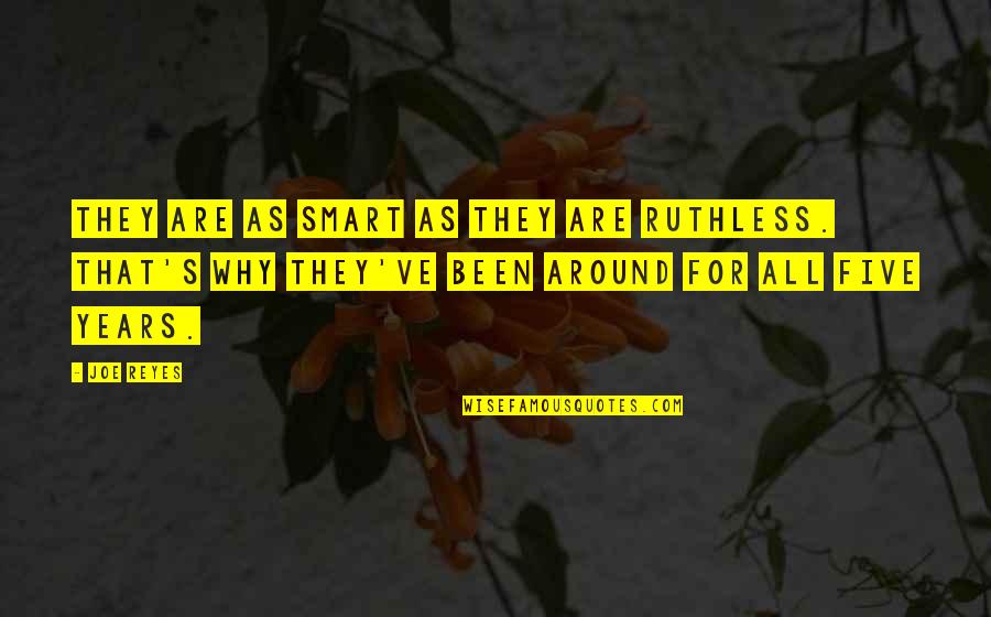Jemineye Quotes By Joe Reyes: They are as smart as they are ruthless. Jemineye Quotes By Joe Reyes: They are as smart as they are ruthless.